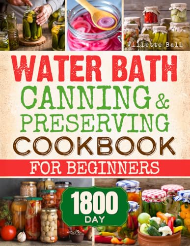 Water Bath Canning & Preserving Cookbook for Beginners: Transform Your