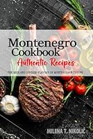 Montenegro Cookbook - Discover the Rich and Diverse Flavors of Montenegrin Cuisine: The Collection of Traditional and Authentic Recipes from Montenegro Passed Down Through Generations B0D87B7R5P Book Cover