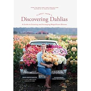 Floret Farms Discovering Dahlias A Guide to Growing and Arranging Magnificent Blooms Floret Farms x Chronicle Books Hardcover–March 9 2021