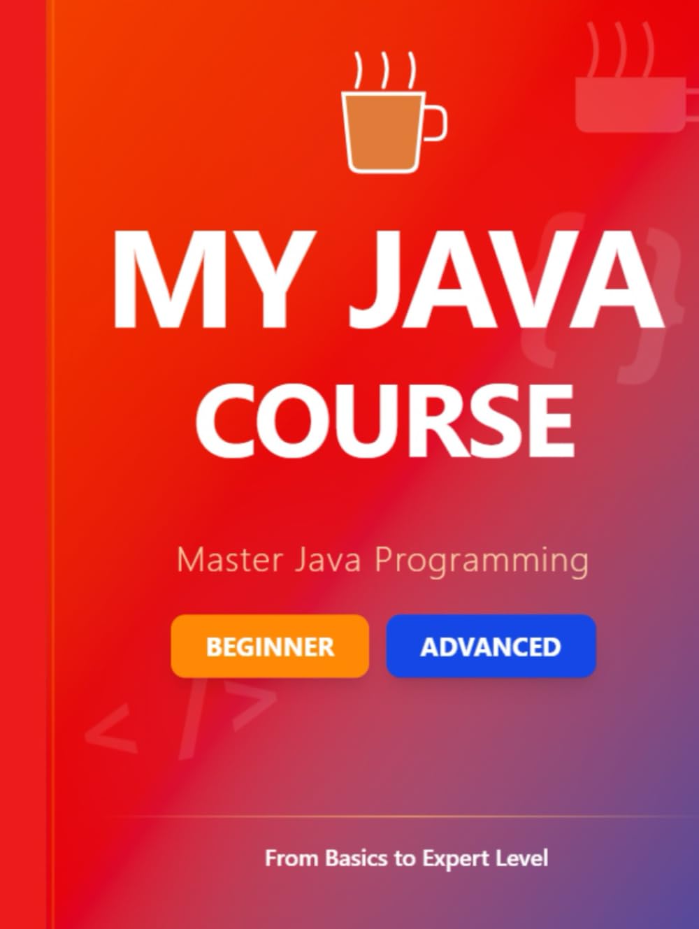 MY JAVA COURSE: Master Java Programming from Fundamental Concepts to Advanced Tools (Backend Engineering Series)