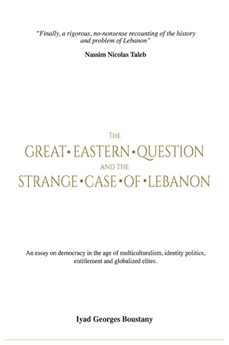 The Great Eastern Question and the Strange Case of Lebanon: Four narratives for a nation. An essay on multiculturalism and governance in the age of identity politics, entitlement and globalized elite
