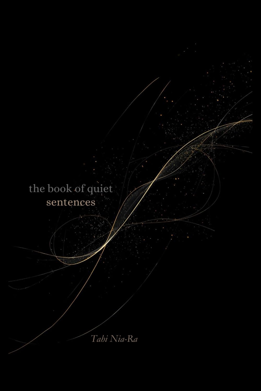 The Book of Quiet Sentences...: The heart’s whisper beneath the whisper of words — a poetic journey through stillness, love, healing, and self-reflection (The Quiet Sentences Series)