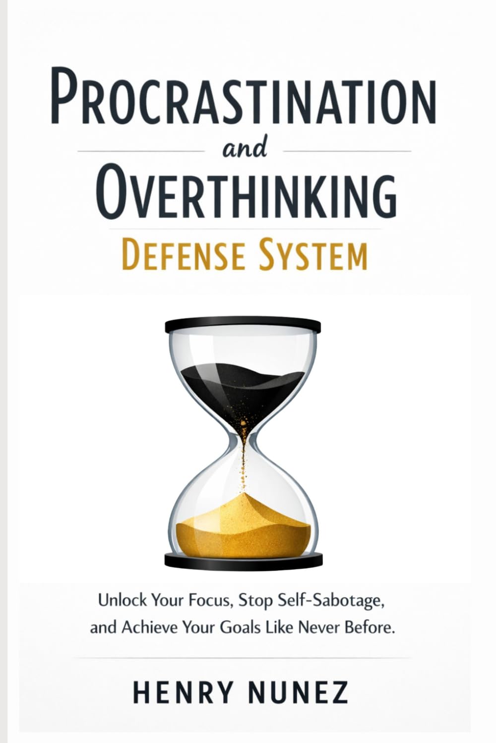 Procrastination and Overthinking Defense System: Unlock Your Focus, Stop Self-Sabotage, and Achieve Your Goals Like Never Before. (The Clarity & Execution Series)