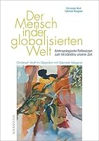 Der Mensch in der globalisierten Welt: Anthropologische Reflexionen zum Verständnis unserer Zeit. Christoph Wulf im Gespräch mit Gabriele Weigand 383092528X Book Cover