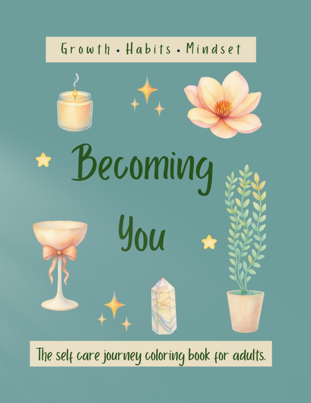 Becoming You: A Guided Self-Care Adult Coloring Book for Growth, Reflection, Habit Building, and Mindset