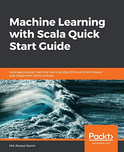 Machine Learning with Scala Quick Start Guide: Leverage popular machine learning algorithms and techniques and implement them in Scala view 2