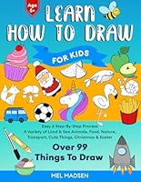 Learn How To Draw For Kids: Easy 6 Step-By-Step Process For Learning to Draw Your Favourite Things With a Variety of Land & Sea Animals, Food, ... & Easter - There’s Something for Everyone! 173997123X Book Cover