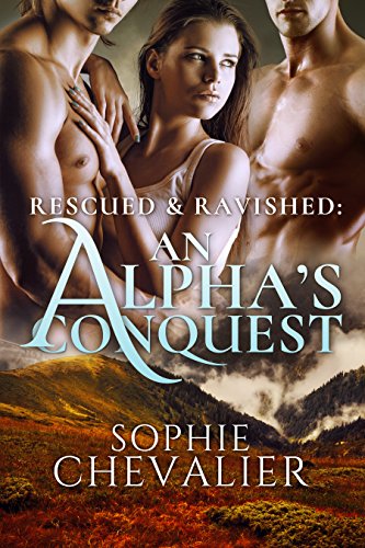 Rescued & Ravished: An Alpha's Conquest (A Paranormal Ménage Romance)