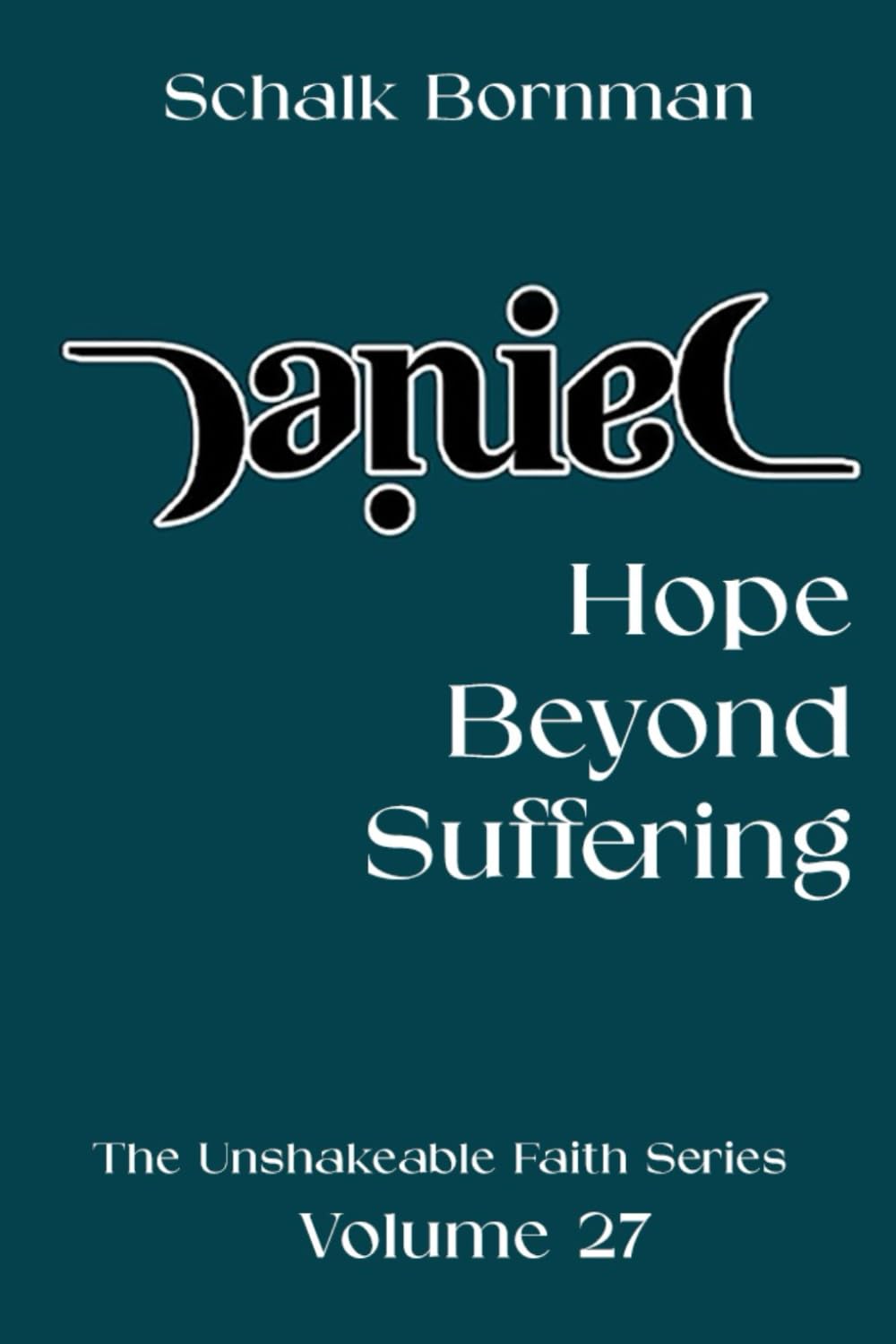 Daniel: Hope Beyond Suffering (The Unshakable Faith Series)