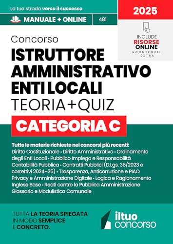 CONCORSO ISTRUTTORE AMMINISTRATIVO ENTI LOCALI - CATEGORIA C: Guida Completa Spiegata Facile, con Teoria Chiara, Box Pratici, Tabelle di Sintesi e Quiz Commentati. Include Risorse Online