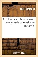 Le Chalet Dans La Montagne: Voyages Vrais Et Imaginaires 2013513828 Book Cover
