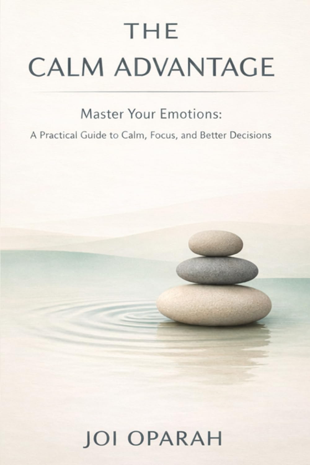 The Calm Advantage: A Practical Guide to Calm, Focus, and Better Decisions