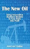 The New Oil: Using Innovative Business Models to turn Data Into Profit (English Edition)