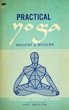 Paperback Practical Yoga, Ancient and Modern: Being a New, Independent Translation of Patanjali's Yoga Aphorisms, Interpreted in the Light of Ancient and Modern Psychological Knowledge and Practical Experience Book