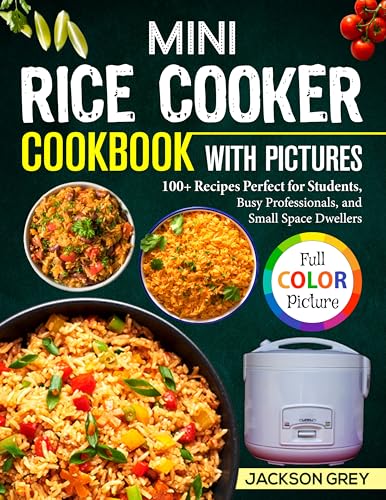 Mini Rice Cooker Cookbook With Pictures: 100+ Recipes Perfect for Students, Busy Professionals, and Small Space Dwellers (English Edition)