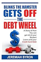 Blinks the Hamster Gets off the Debt Wheel: A Story of How You can get rid of Your Student Loans and Your Credit Card Debt. 1505924472 Book Cover