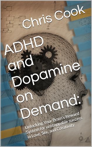 ADHD and Dopamine on Demand:: Unlocking Your Brain’s Reward System for unstoppable success in Love, Sex, and Creativity