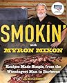 Smokin' with Myron Mixon: Recipes Made Simple, from the Winningest Man in Barbecue: A Cookbook