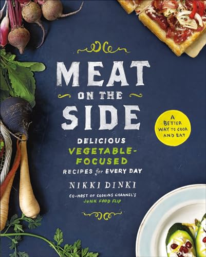 Meat on the Side: Delicious Vegetable-Focused Recipes for Every Day