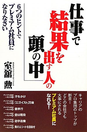 仕事で結果を出す人の頭の中―6つのヒントでプレミアム社員になりなさい
