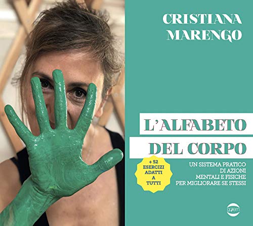 L'alfabeto Del Corpo. Un Sistema Pratico Di Azioni Mentali E Fisiche Per Migliorare Se Stessi + 52 Esercizi Adatti A Tutti