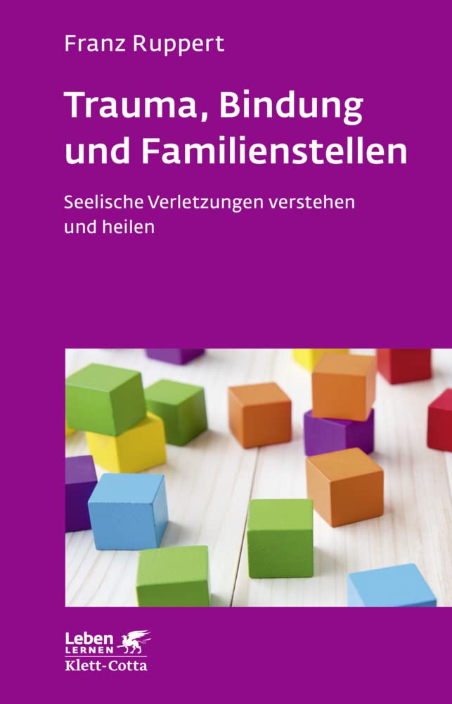 Trauma, Bindung und Familienstellen (Leben lernen, Bd. 177): Seelische Verletzungen verstehen und heilen
