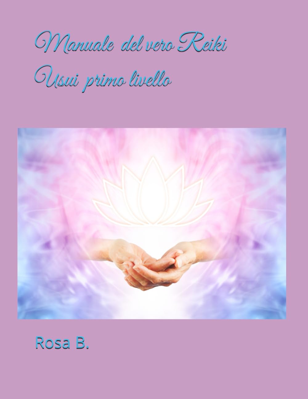 Manuale 1 livello del vero Reiki Usui del Master Rosa B.