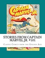 Stories From Captain Marvel Jr. #101: Classic Comics from the Golden Age 1484117212 Book Cover