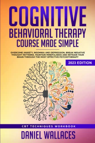 Cognitive Behavioral Therapy Course Made Simple: Overcome Anxiety, Insomnia & Depression, Break Negative Thought Patterns, Maintain Mindfulness, And ... Effective Psychotherapy (Best Cbt Techniques) #TOP23