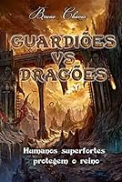 Guardiões Vs Dragões: Humanos superfortes protegem o reino (Saga dos Guardiões) (Portuguese Edition) B0CY7G7VBX Book Cover
