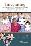 Integrating Nurse Practitioners & Physician Assistants into the ICU: Strategies for Optimizing Contributions to Care