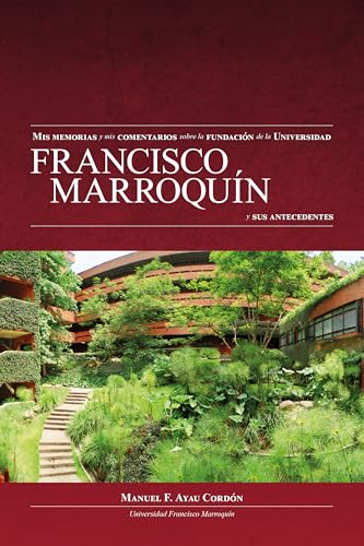 Mis memorias y mis comentarios sobre la fundación de la Universidad Francisco Marroquín y sus antecedentes (Spanish Edition)