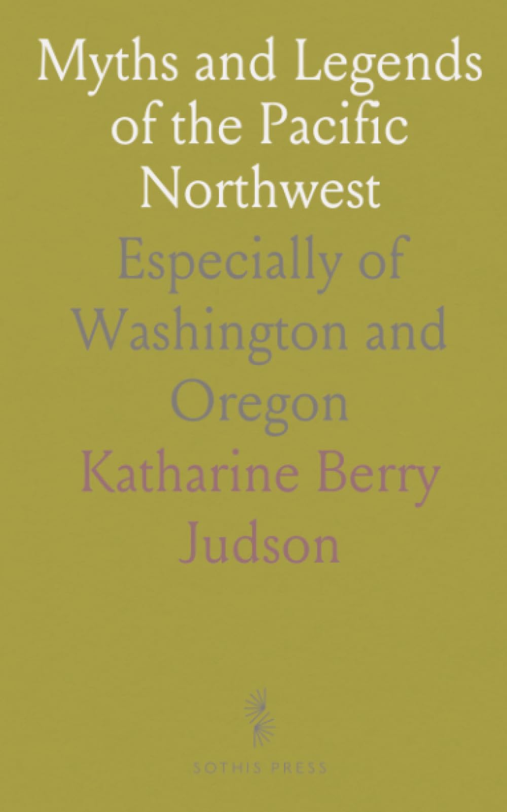 Myths and Legends of the Pacific Northwest: Especially of Washington and Oregon