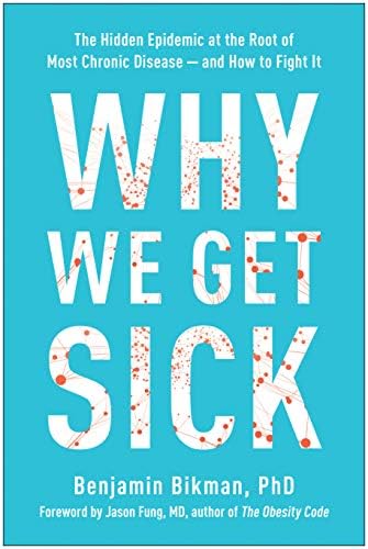 Why We Get Sick: The Hidden Epidemic at the Root of Most Chronic Disease—and How to Fight It