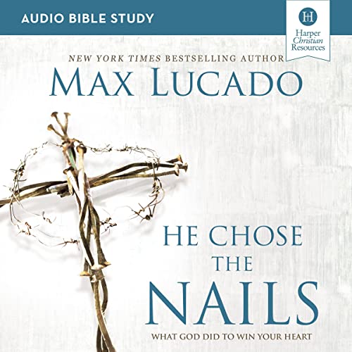 He Chose the Nails: Audio Bible Studies by Max Lucado episode artwork