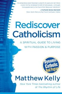 Rediscover Catholicism: A Spiritual Guide to Living with Passion and Purpose