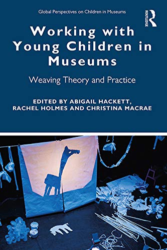 Working with Young Children in Museums: Weaving Theory and Practice (Global Perspectives on Children in Museums)