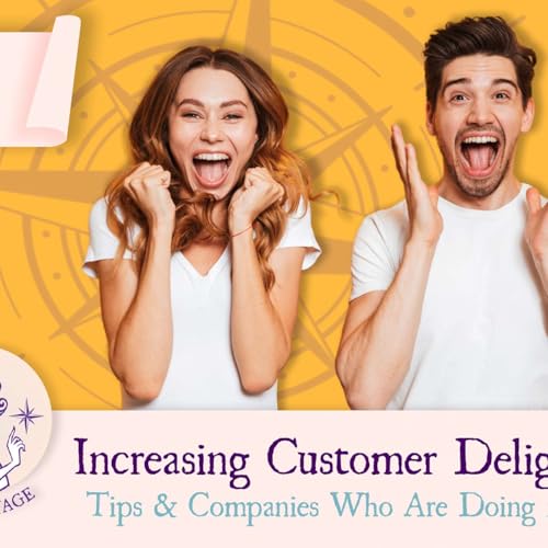 Maiden Voyage Podcast S5 E7: Increasing Customer Delight! Tips & Companies Who Are Doing it Right