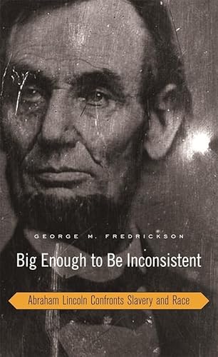 Big Enough to Be Inconsistent: Abraham Lincoln Confronts Slavery and Race (The W. E. B. Du Bois Lectures)