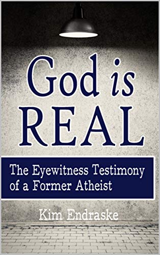 God is Real: The Eyewitness Testimony of a Former Atheist