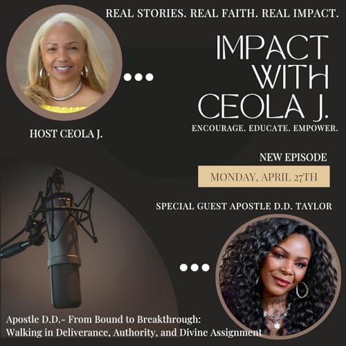 IMPACT with Ceola J. Featuring: Apostle D. D. Taylor - From Bound to Breakthrough: Walking in Deliverance, Authority, and Divine Assignment