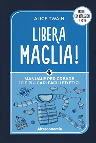 Libera maglia! Manuale per creare 10 e più capi