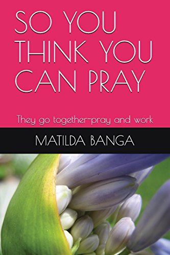 SO YOU THINK YOU CAN PRAY: They go together-pray and work