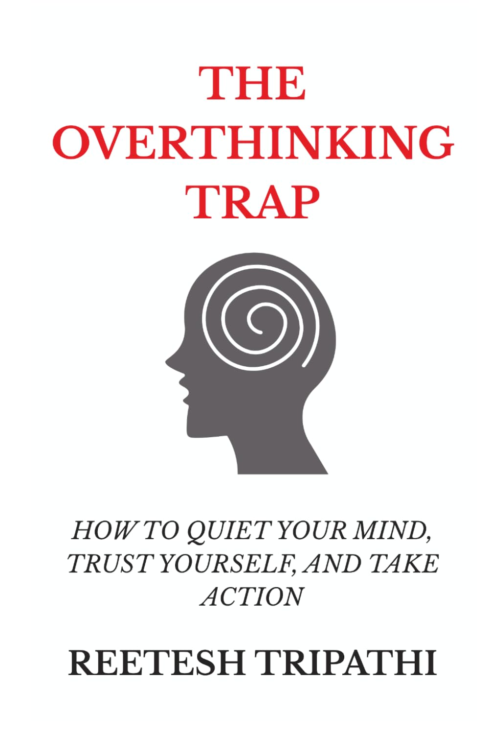 The Overthinking Trap: How to Quiet Your Mind, Trust Yourself, and Take Action