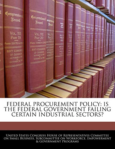 Federal Procurement Policy: Is the Federal Government Failing Certain Industrial Sectors?