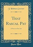 That Rascal Pat: A Farce in One Act (Classic Reprint)...