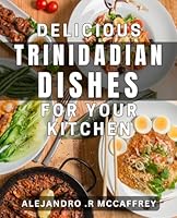 Delicious Trinidadian Dishes for Your Kitchen: Savor the Flavor of Authentic Trinidadian Cuisine from Your Own Home (SEO optimized) B0D4JFLN6W Book Cover