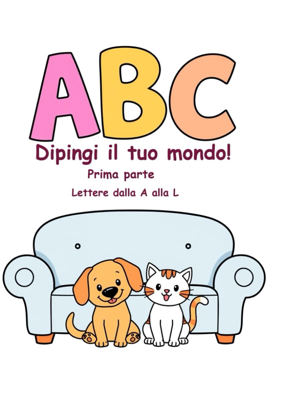 ABC - Dipingi il tuo mondo!: Prime Parte - Lettere dalla A alla L