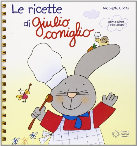 Le ricette di Giulio Coniglio. Ediz. illustrata Le ricette di Giulio Coniglio. Ediz. illustrata