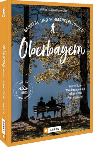 Wanderführer Bayern – Bankerl- & Schmankerl-Touren in Oberbayern: Gemütliche Wanderungen mit erholsamen Pausenplätzen. Auf entspannten Wandertouren durch das...